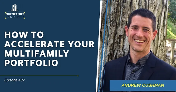 How to Accelerate Your Multifamily Portfolio with Andrew Cushman